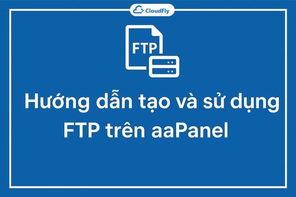 Hướng dẫn tạo và sử dụng FTP trên aaPanel