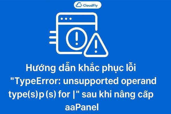 Hướng dẫn khắc phục lỗi “TypeError unsupported operand types for ” sau khi nâng cấp aaPanel