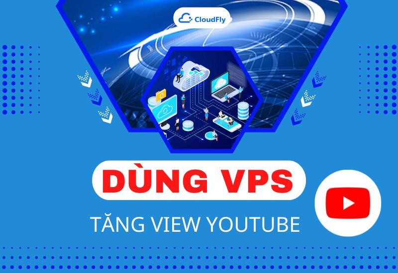 3 Kinh Nghiệm Dùng VPS Tăng View Youtube Dành Cho Người Mới
