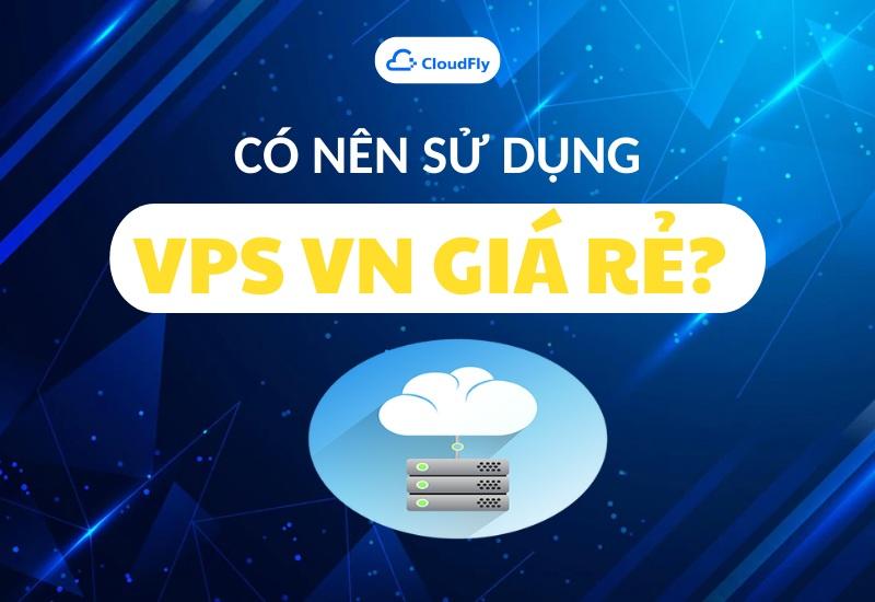 Có nên sử dụng VPS Việt Nam miễn phí hay không?