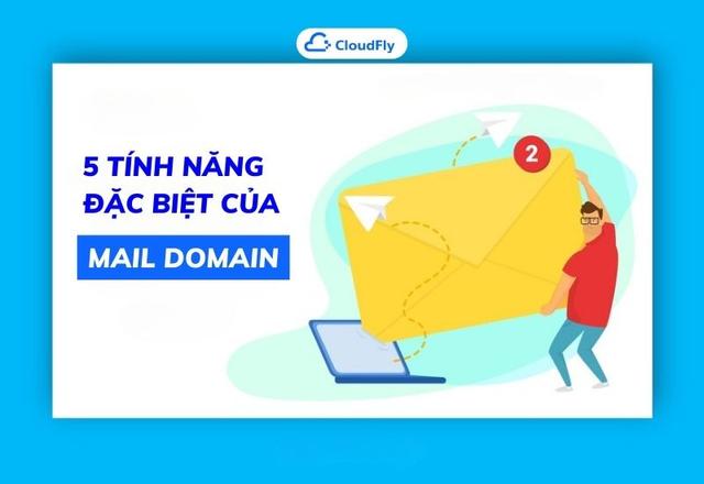 5 Tính Năng Đặc Biệt Của Mail Domain