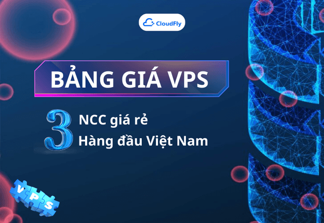 Bảng Giá VPS Của 3 Nhà Cung Cấp Giá Rẻ Tốt Nhất Việt Nam