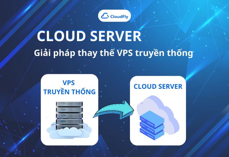 Cloud Server  giải pháp thay thế hoàn hảo của VPS truyền thống