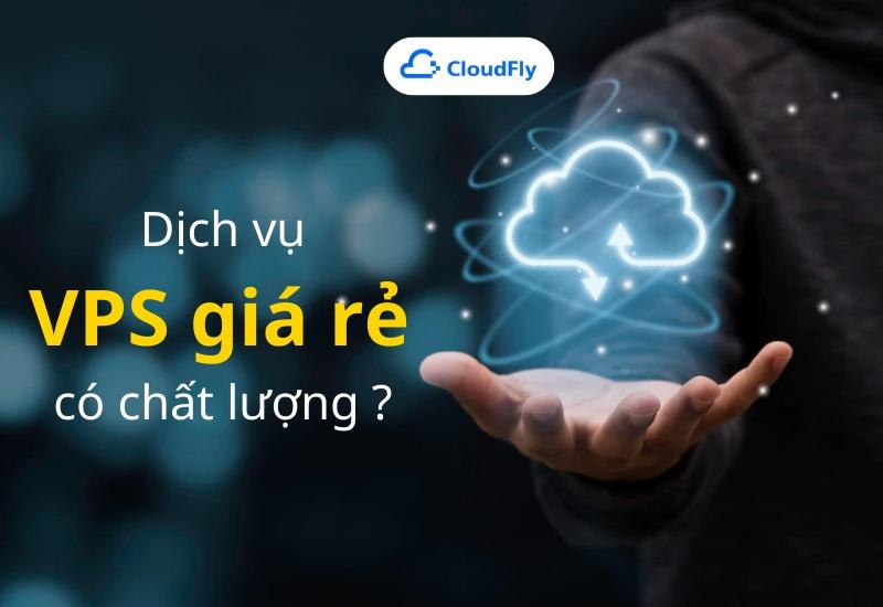 Dịch vụ VPS giá rẻ có thực sự chất lượng 