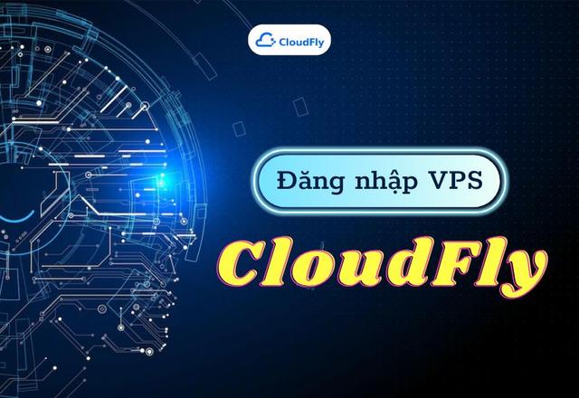 Hướng Dẫn Chi Tiết Cách Đăng Nhập VPS Của CloudFly