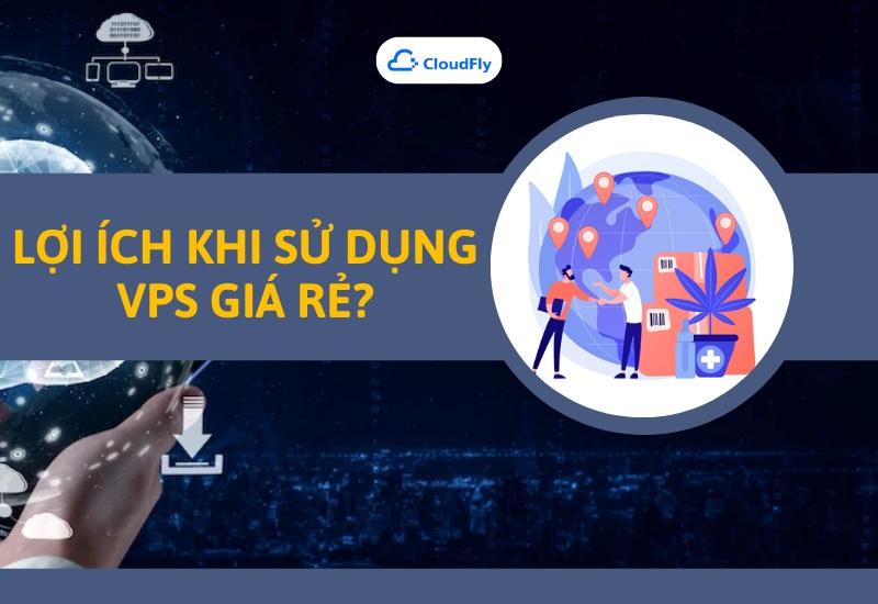  Lợi ích khi sử dụng VPS giá rẻ?