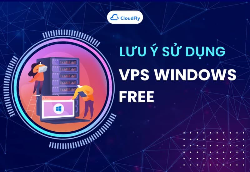 Lưu Ý Khi Sử Dụng VPS Windows Free