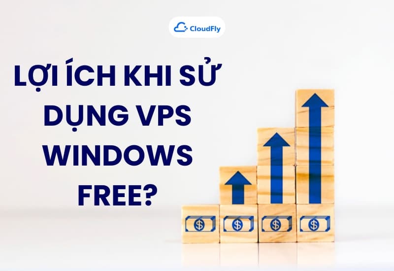 Lợi ích khi sử dụng VPS Windows Free