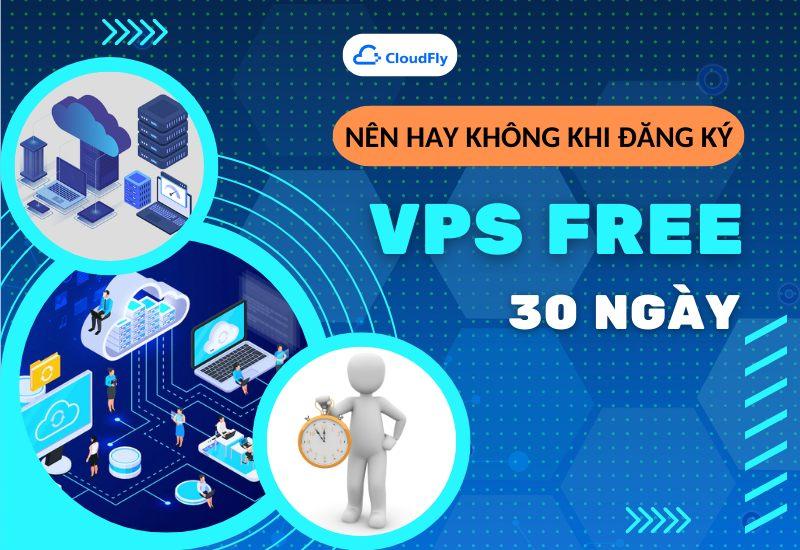 Nên Hay Không Khi Đăng Ký VPS Free 30 Ngày