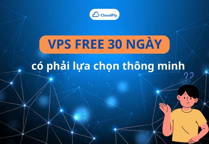 Sử dụng VPS Free 30 ngày có phải lựa chọn thông minh