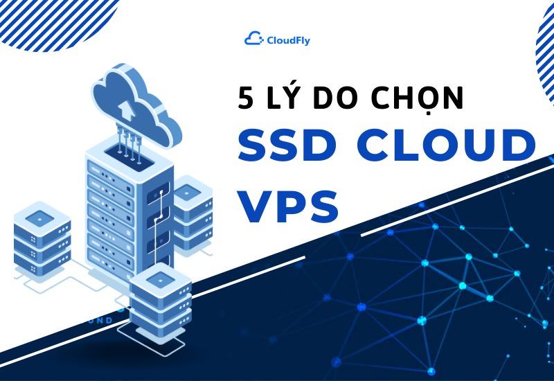 5 Lý Do Bạn Nên Lựa Chọn SSD Cloud VPS