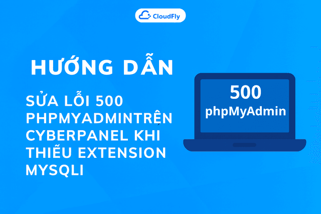 Hướng Dẫn Sửa Lỗi 500 phpMyAdmin Trên CyberPanel Khi Thiếu Extension mysqli  CloudFly