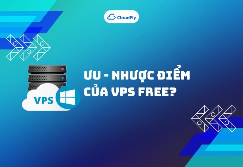 Ưu - nhược điểm khi sử dụng máy ảo VPS free