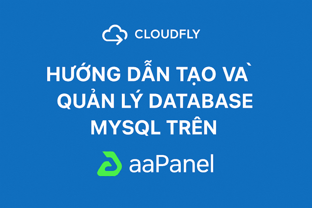 Hướng dẫn tạo và quản lý Database MySQL trên aaPanel