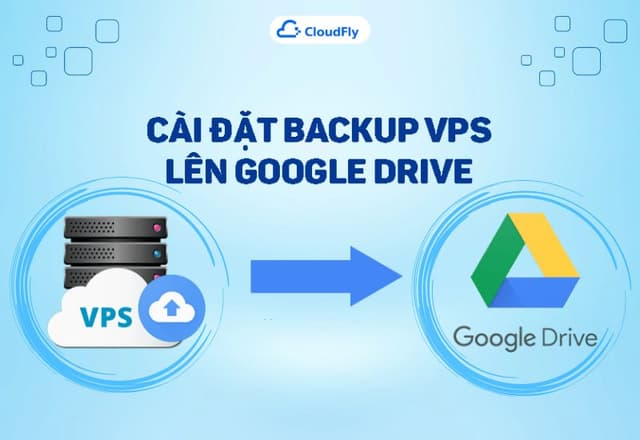 Hướng Dẫn Backup VPS Lên Google Drive Đơn Giản