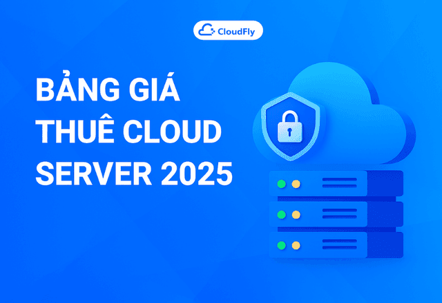 Bảng giá thuê Cloud Server 2025 – Giải pháp hạ tầng linh hoạt cho doanh nghiệp