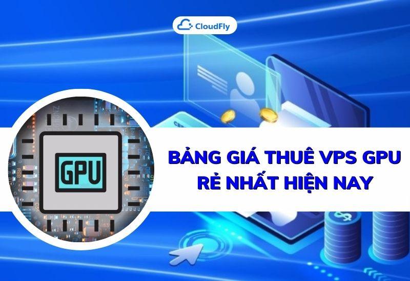 bảng giá thuê vps gpu rẻ nhất hiện nay