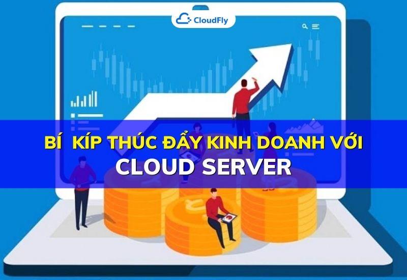 bí kíp thúc đẩy kinh doanh với cloud server