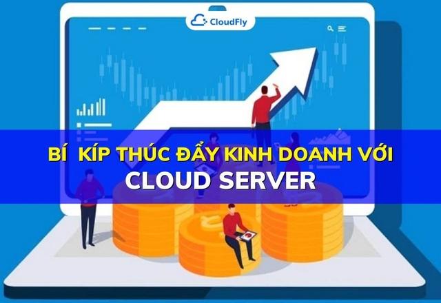 "Bí kíp" thúc đẩy kinh doanh với Cloud Server