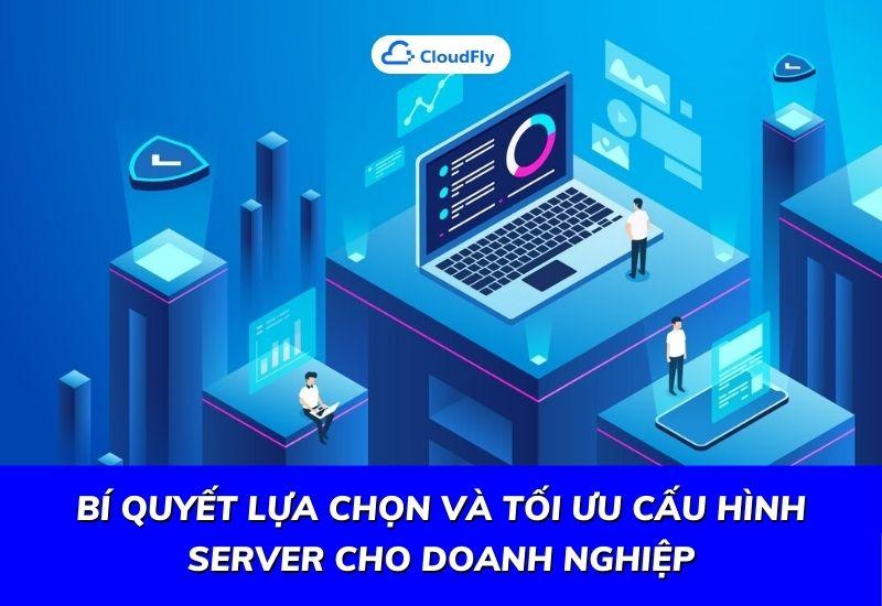 bí quyết lựa chọn và tối ưu hóa cấu hình server cho doanh nghiệp
