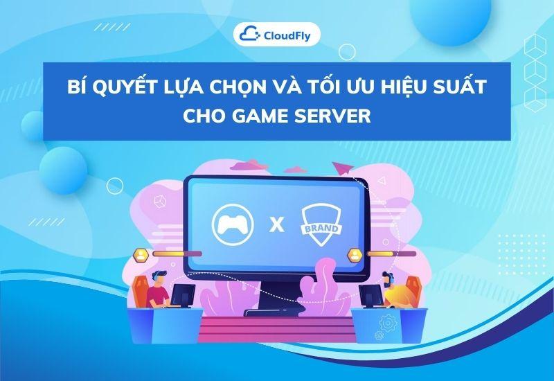 bí quyết lựa chọn và tối ưu hiệu suất cho game server