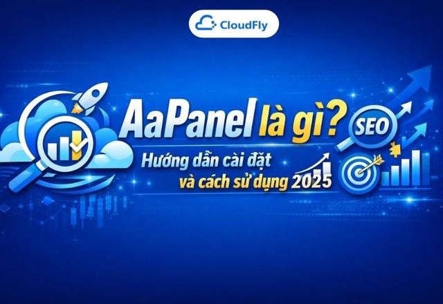 AaPanel là gì Hướng dẫn cài đặt và cách sử dụng 2025