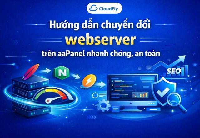 Hướng dẫn chuyển đổi webserver trên aaPanel nhanh chóng an toàn
