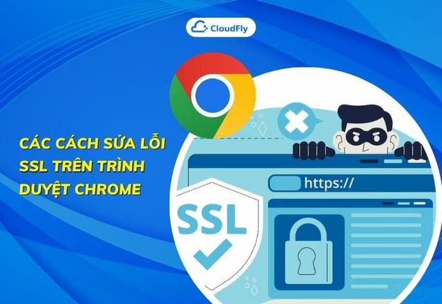 Các Cách Sửa Lỗi SSL Trên Trình Duyệt Chrome