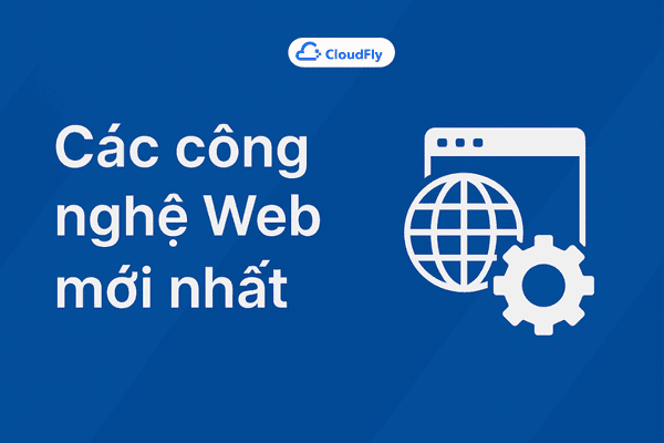 Các công nghệ web tiên tiến mới nhất