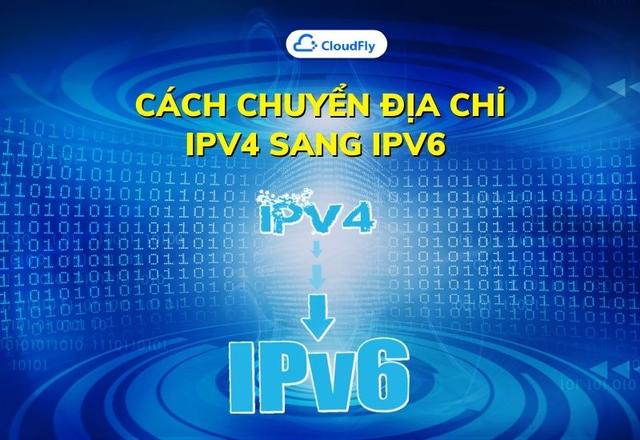 Cách chuyển địa chỉ IPv4 sang IPv6 đơn giản