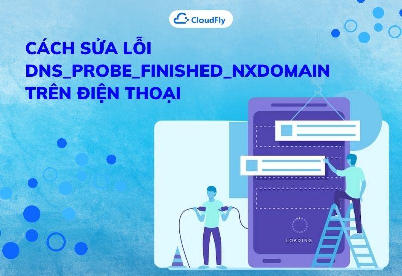 cách sửa lỗi dns_probe_finished_nxdomain trên điện thoại