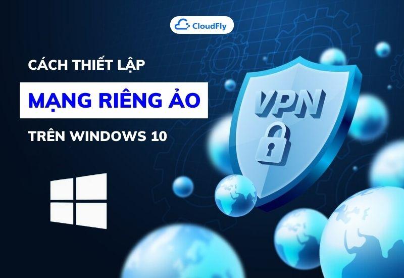 cách thiết lập mạng riêng ảo trên windows 10