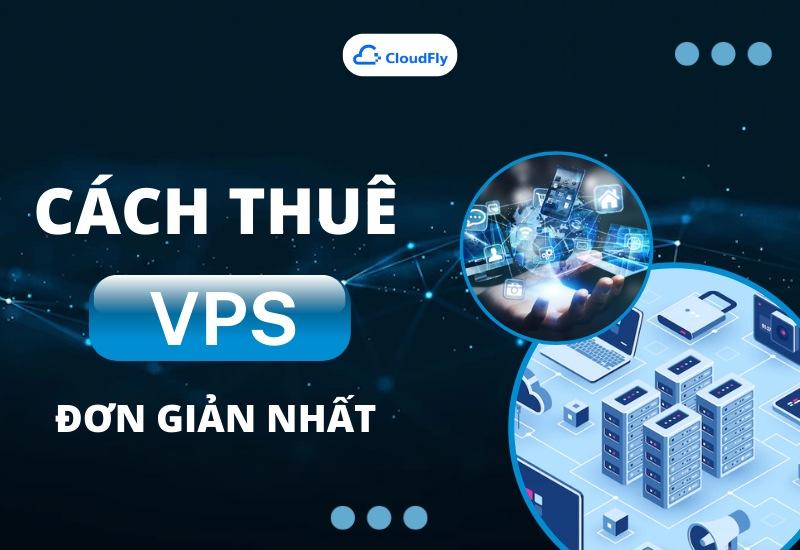 Cách Thuê VPS Cho Người Mới Bắt Đầu Đơn Giản Nhất
