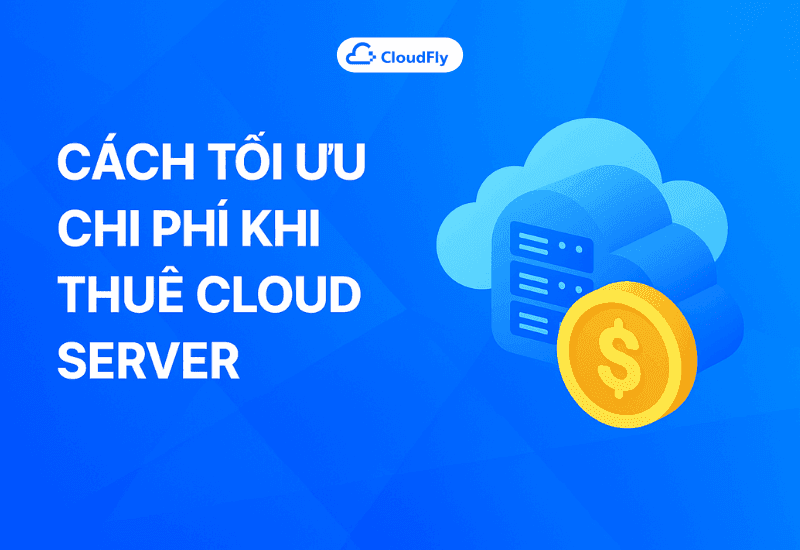 Cách Tối Ưu Chi Phí Khi Thuê Cloud Server