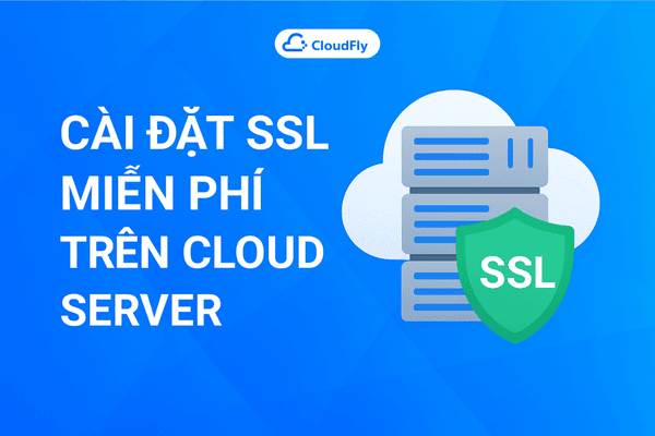 Hướng dẫn cài đặt SSL miễn phí trên Cloud Server CyberPanel CloudFly