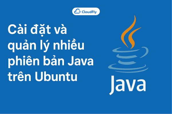 Hướng dẫn cài đặt và quản lý nhiều phiên bản Java trên Ubuntu