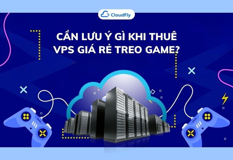 cần lưu ý gì khi thuê vps giá rẻ treo game