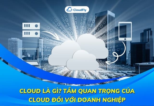 Cloud Là Gì Tầm Quan Trọng Của Cloud Đối Với Doanh Nghiệp