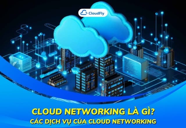 Cloud Networking Là Gì Các Dịch Vụ Của Cloud Networking
