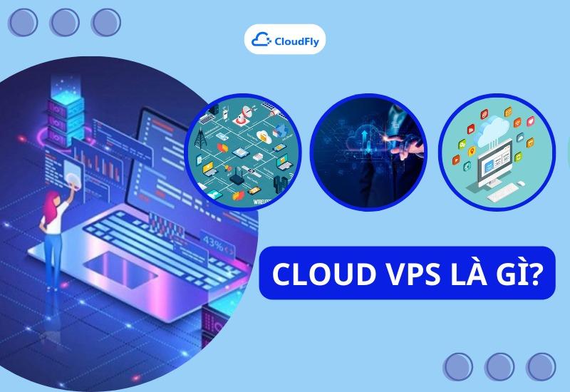 Cloud VPS Là Gì? Lợi Ích Khi Sử Dụng Cloud VPS