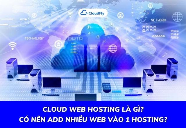 Cloud Web Hosting Là Gì? Có Nên Add Nhiều Web Vào 1 Hosting?