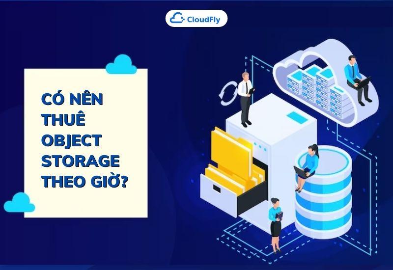 có nên thuê object storage theo giờ không