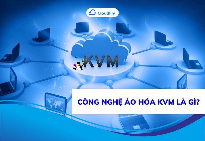 công nghệ ảo hóa kvm là gì