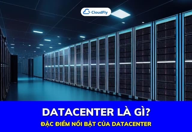 Datacenter Là Gì Đặc Điểm Nổi Bật Của Datacenter