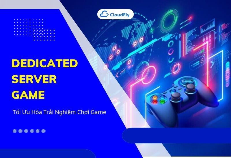 dedicated server game tối ưu hóa trải nghiệm chơi game