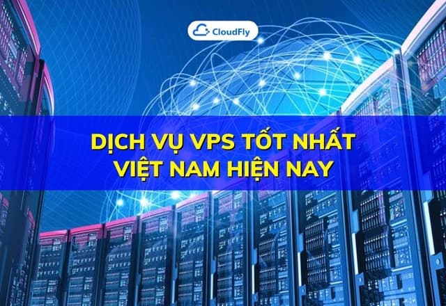 Dịch vụ VPS tốt nhất Việt Nam hiện nay