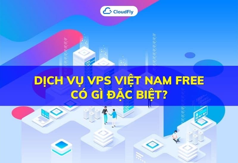 dịch vụ vps việt nam free có gì đặc biệt