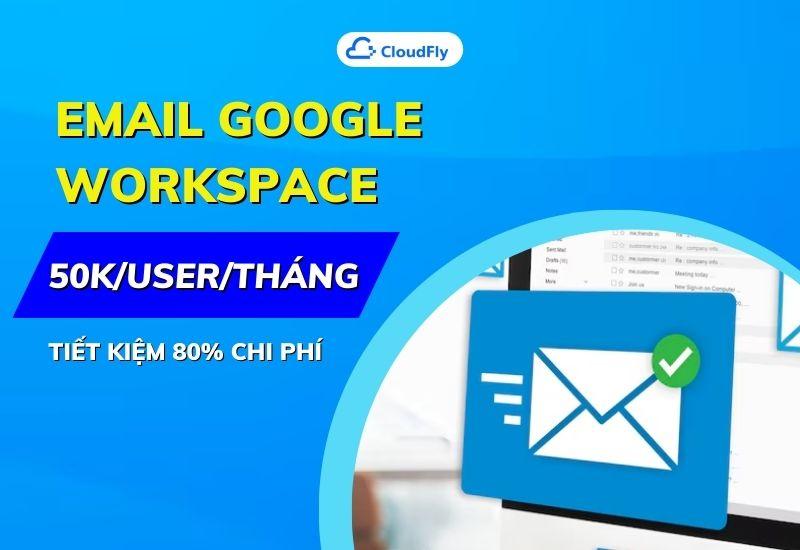 email google workspace 50k/user/tháng tiết kiệm 80% chi phí