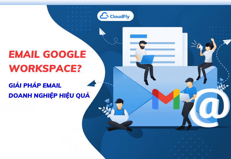 email google workspace giải pháp email doanh nghiệp hiệu quả