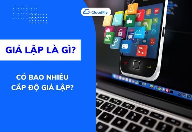 Giả Lập Là Gì Có Bao Nhiêu Cấp Độ Giả Lập